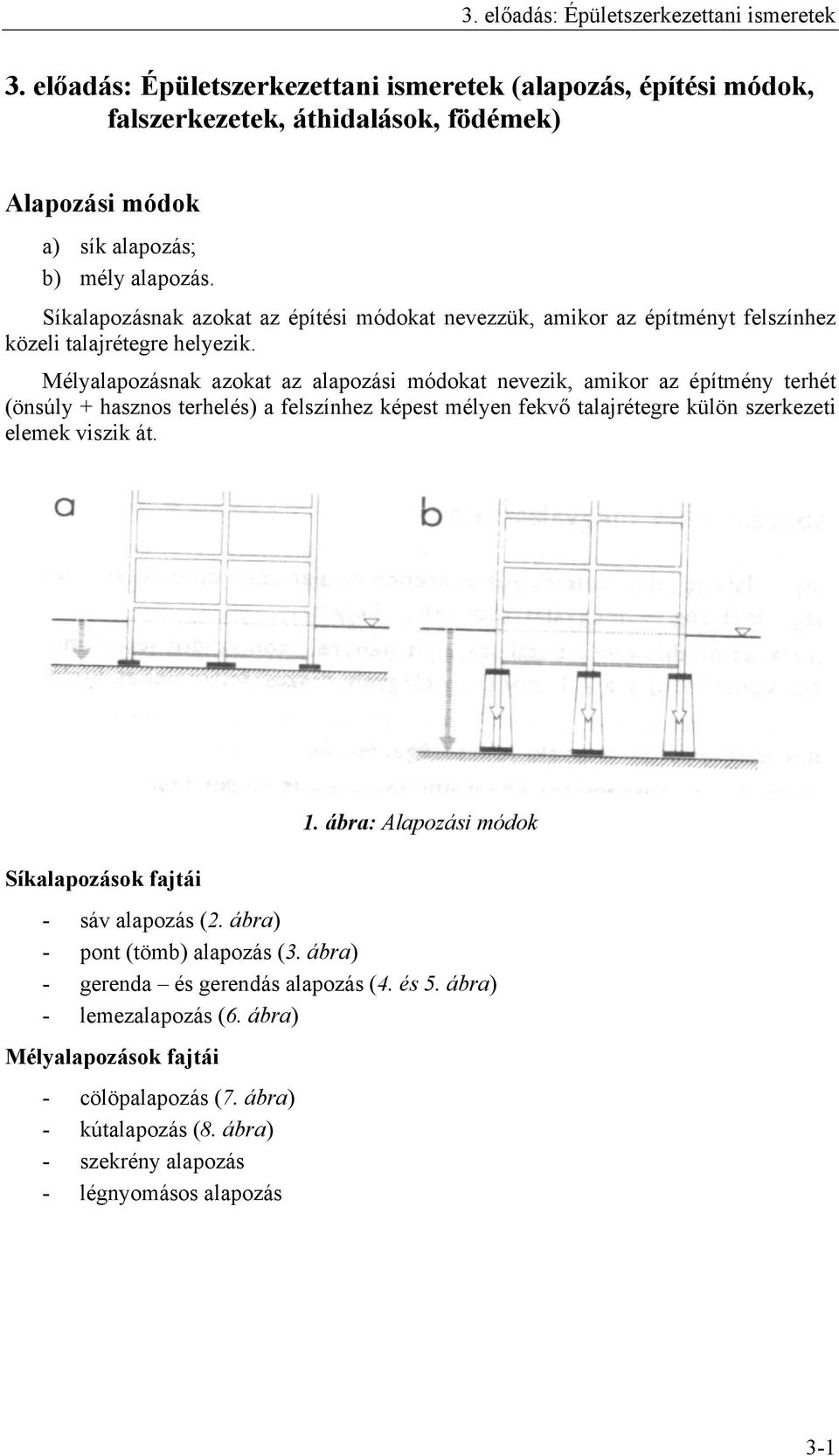 Mélyalapozásnak azokat az alapozási módokat nevezik, amikor az építmény terhét (önsúly + hasznos terhelés) a felszínhez képest mélyen fekvő talajrétegre külön szerkezeti elemek viszik át.