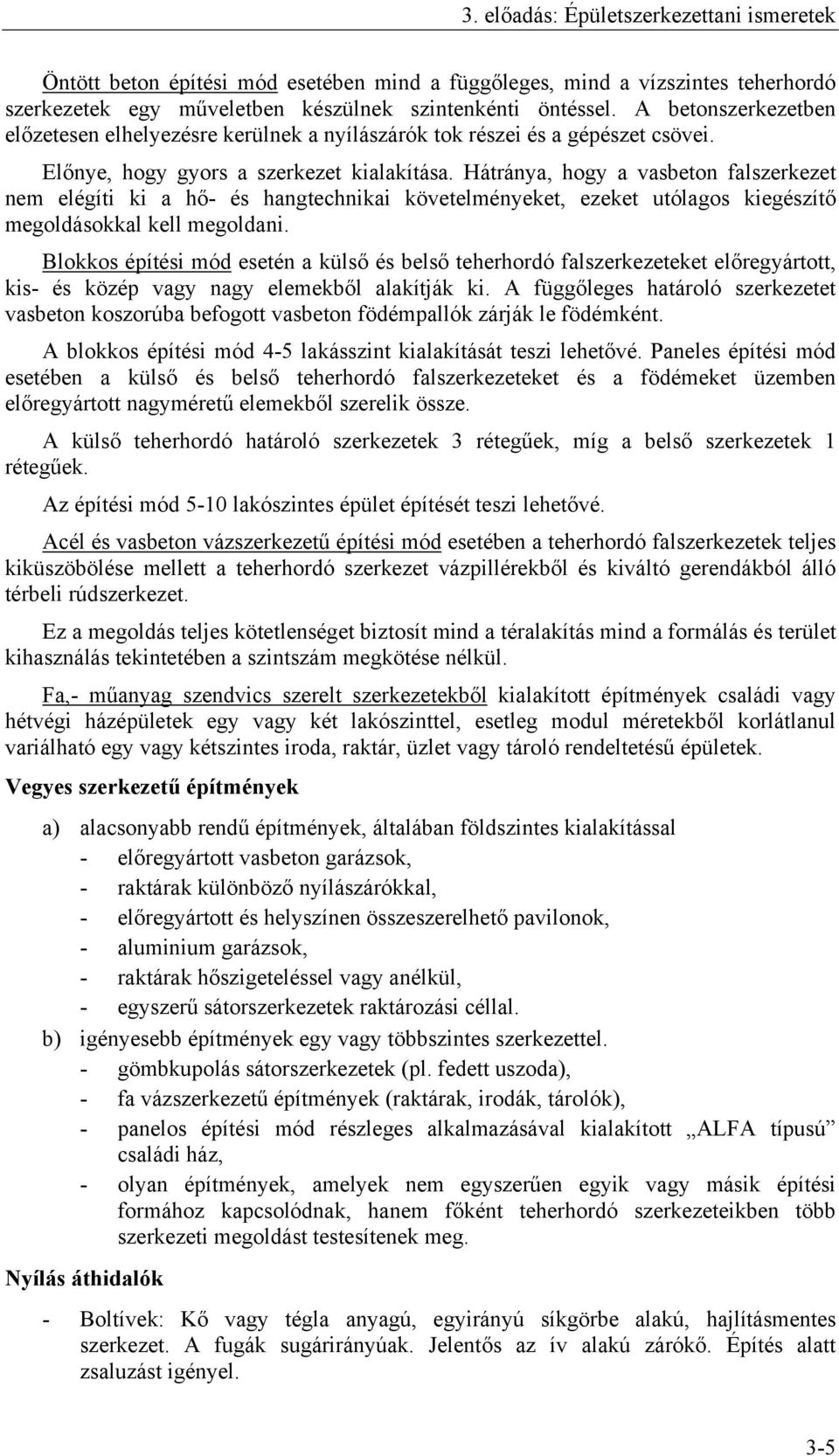 Hátránya, hogy a vasbeton falszerkezet nem elégíti ki a hő- és hangtechnikai követelményeket, ezeket utólagos kiegészítő megoldásokkal kell megoldani.