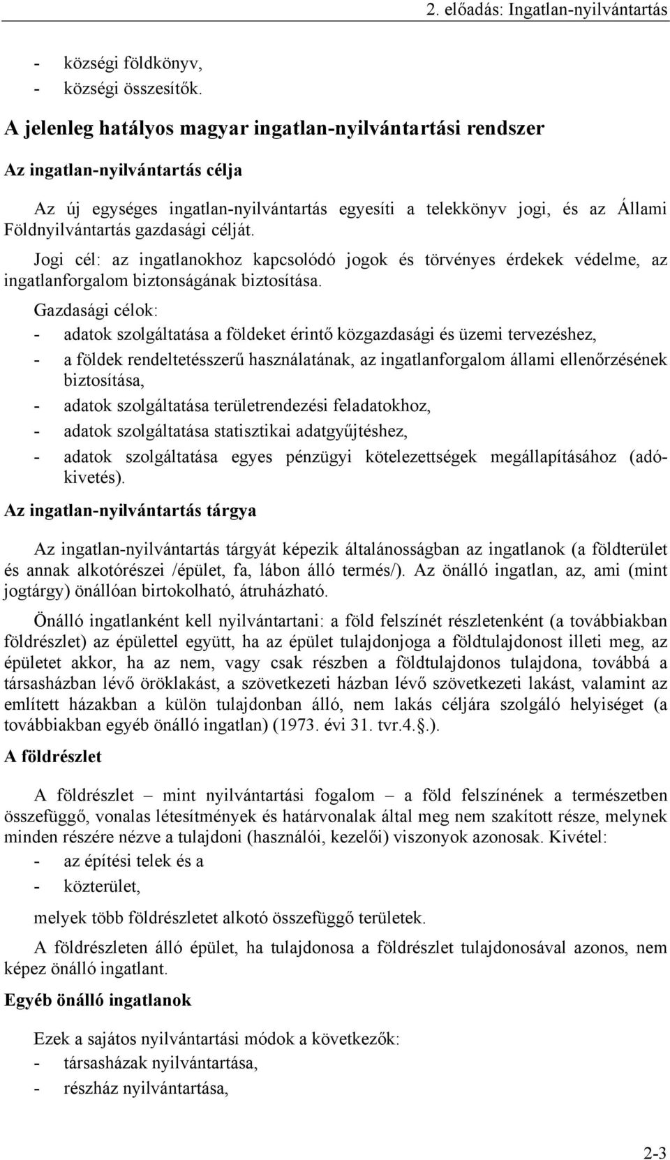 célját. Jogi cél: az ingatlanokhoz kapcsolódó jogok és törvényes érdekek védelme, az ingatlanforgalom biztonságának biztosítása.