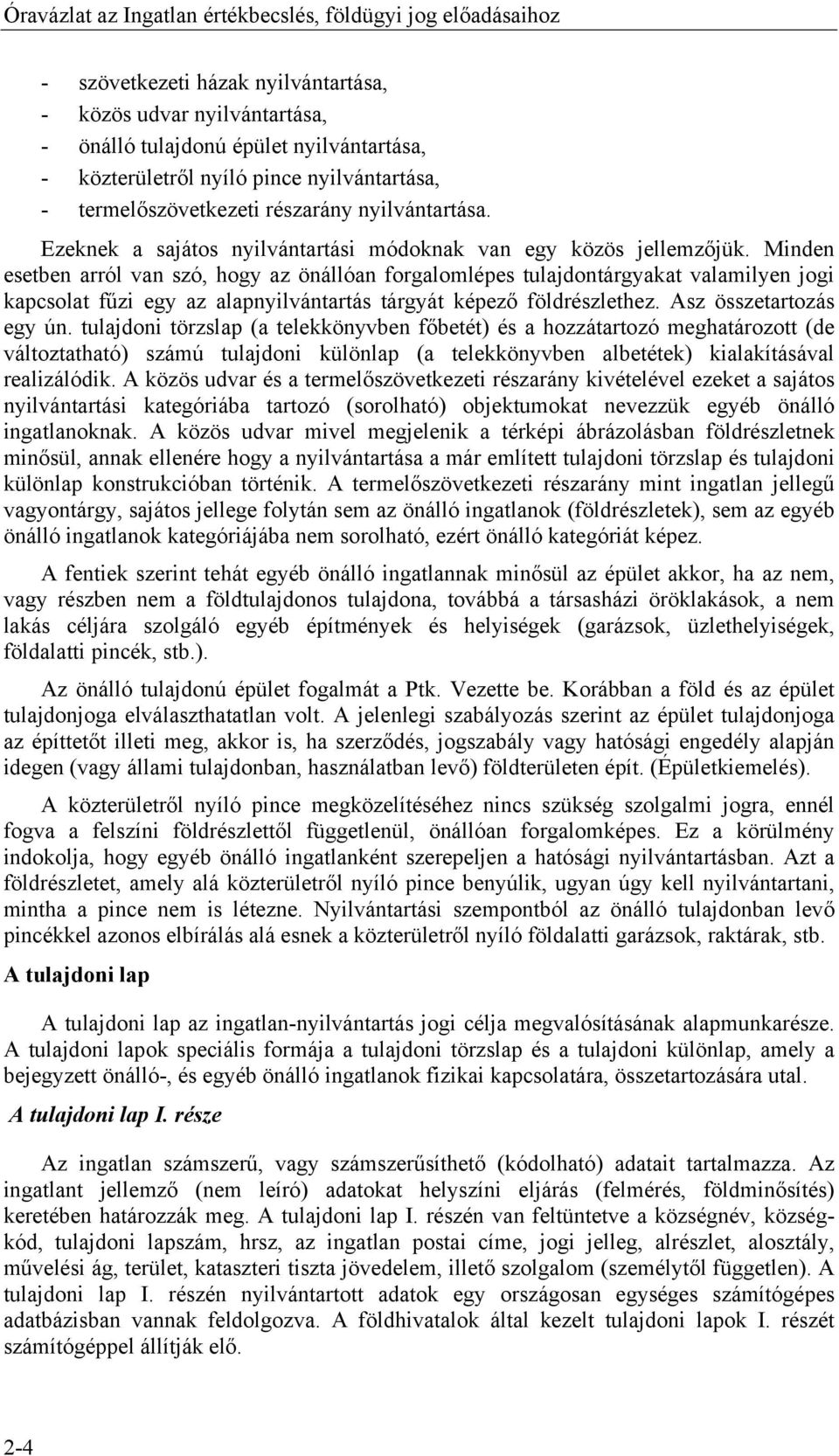 Minden esetben arról van szó, hogy az önállóan forgalomlépes tulajdontárgyakat valamilyen jogi kapcsolat fűzi egy az alapnyilvántartás tárgyát képező földrészlethez. Asz összetartozás egy ún.