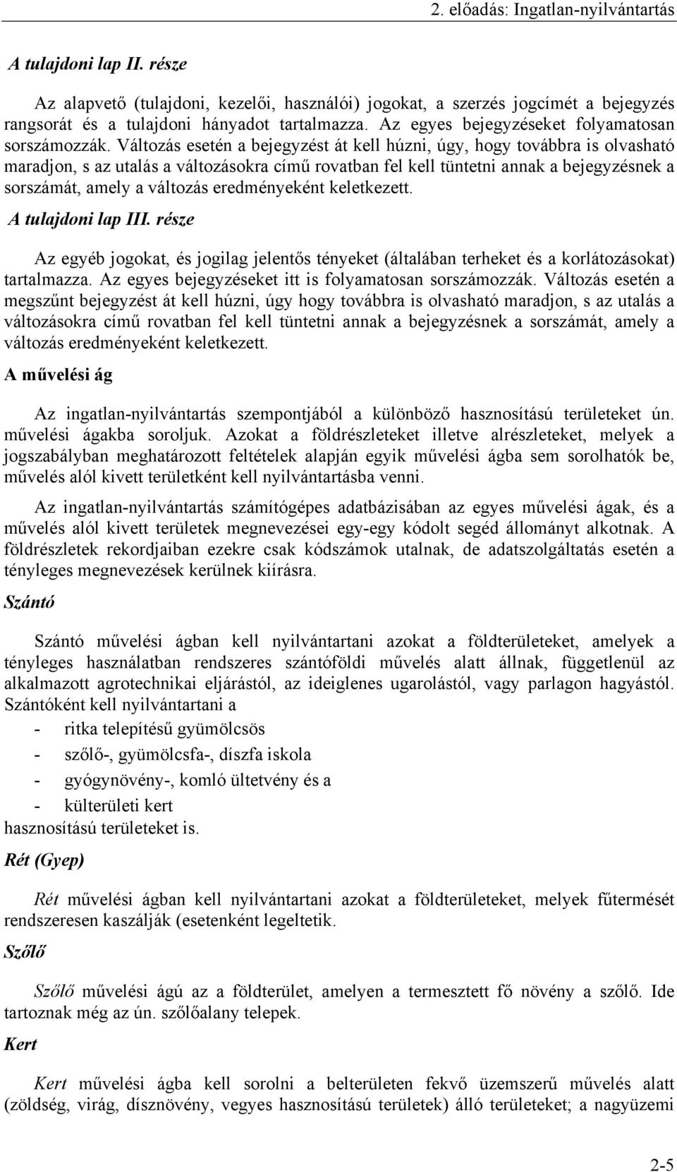 Változás esetén a bejegyzést át kell húzni, úgy, hogy továbbra is olvasható maradjon, s az utalás a változásokra című rovatban fel kell tüntetni annak a bejegyzésnek a sorszámát, amely a változás