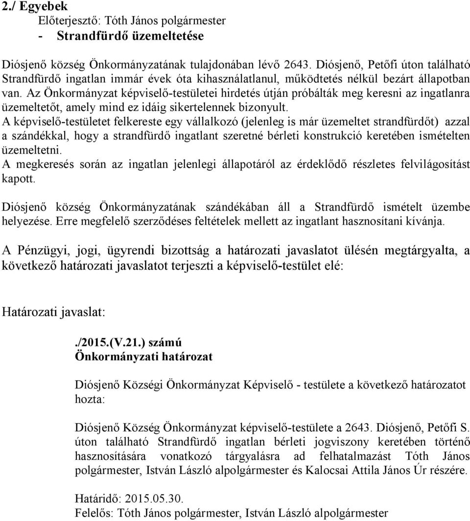 Az Önkormányzat képviselő-testületei hirdetés útján próbálták meg keresni az ingatlanra üzemeltetőt, amely mind ez idáig sikertelennek bizonyult.