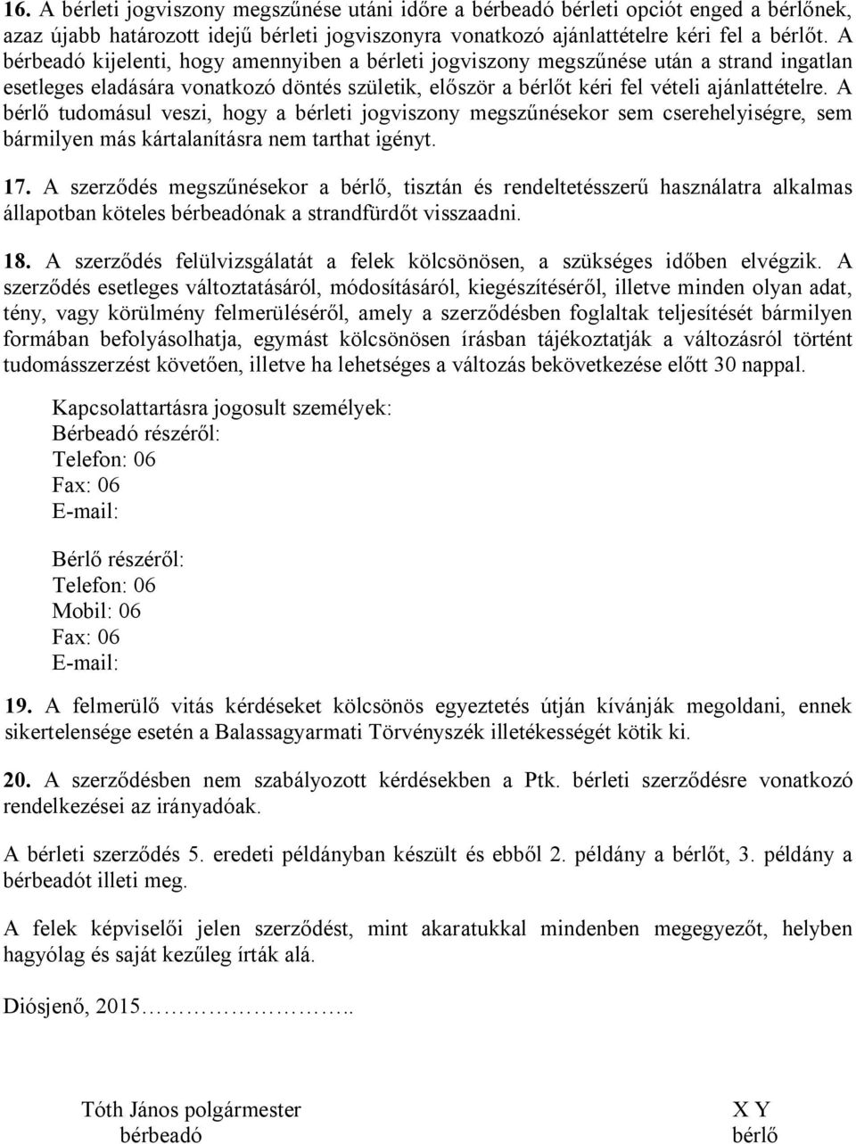 A bérlő tudomásul veszi, hogy a bérleti jogviszony megszűnésekor sem cserehelyiségre, sem bármilyen más kártalanításra nem tarthat igényt. 17.