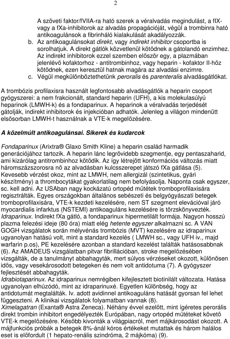 Az indirekt inhibitorok ezzel szemben elıször egy, a plazmában jelenlévı kofaktorhoz - antitrombinhoz, vagy heparin - kofaktor II-hız kötıdnek, ezen keresztül hatnak magára az alvadási enzimre. c.