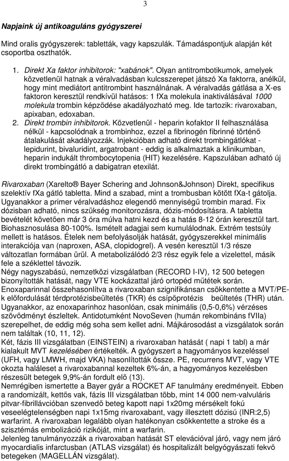 A véralvadás gátlása a X-es faktoron keresztül rendkívül hatásos: 1 fxa molekula inaktiválásával 1000 molekula trombin képzıdése akadályozható meg. Ide tartozik: rivaroxaban, apixaban, edoxaban. 2.