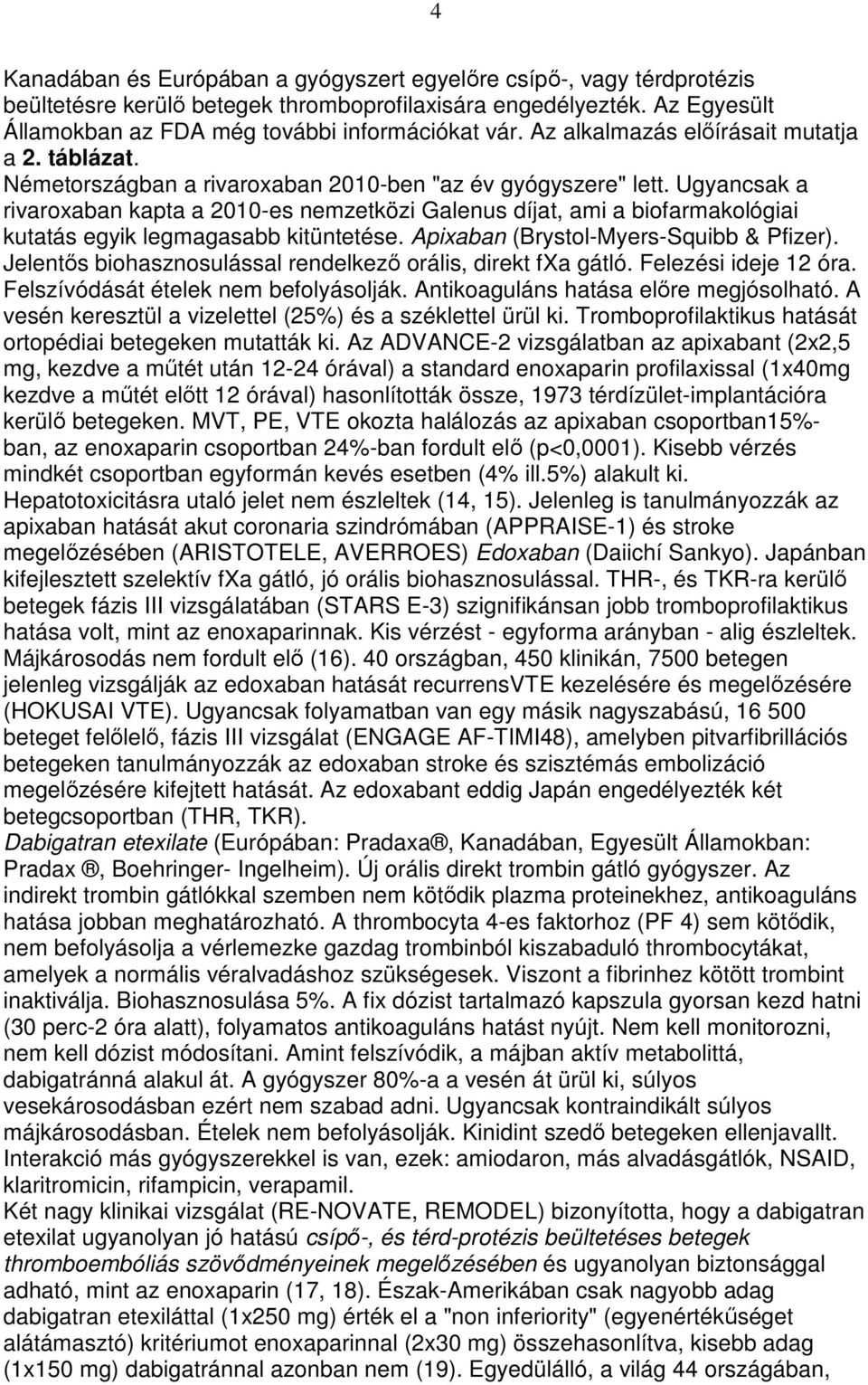 Ugyancsak a rivaroxaban kapta a 2010-es nemzetközi Galenus díjat, ami a biofarmakológiai kutatás egyik legmagasabb kitüntetése. Apixaban (Brystol-Myers-Squibb & Pfizer).