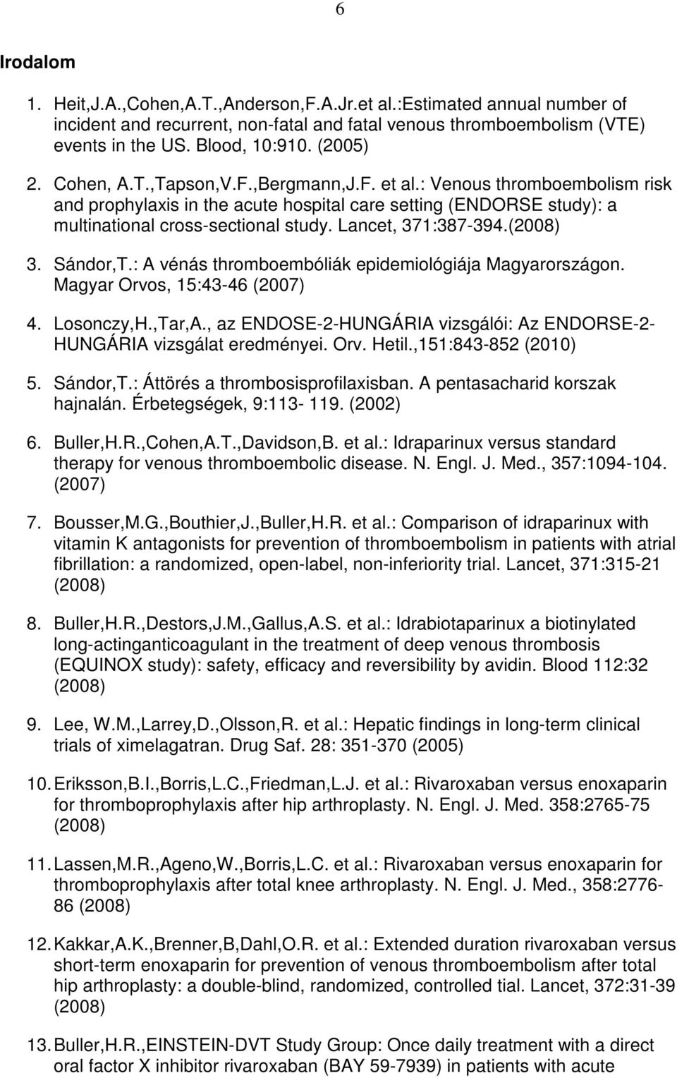 Lancet, 371:387-394. 3. Sándor,T.: A vénás thromboembóliák epidemiológiája Magyarországon. Magyar Orvos, 15:43-46 (2007) 4. Losonczy,H.,Tar,A.
