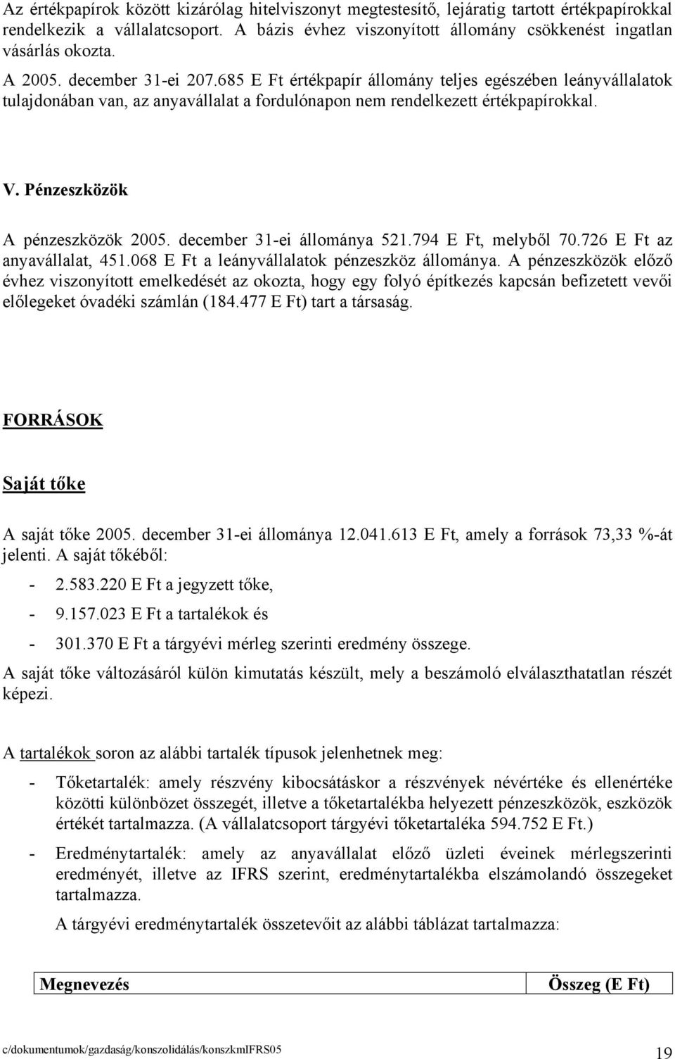 Pénzeszközök A pénzeszközök 2005. december 31-ei állománya 521.794 E Ft, melyből 70.726 E Ft az anyavállalat, 451.068 E Ft a leányvállalatok pénzeszköz állománya.