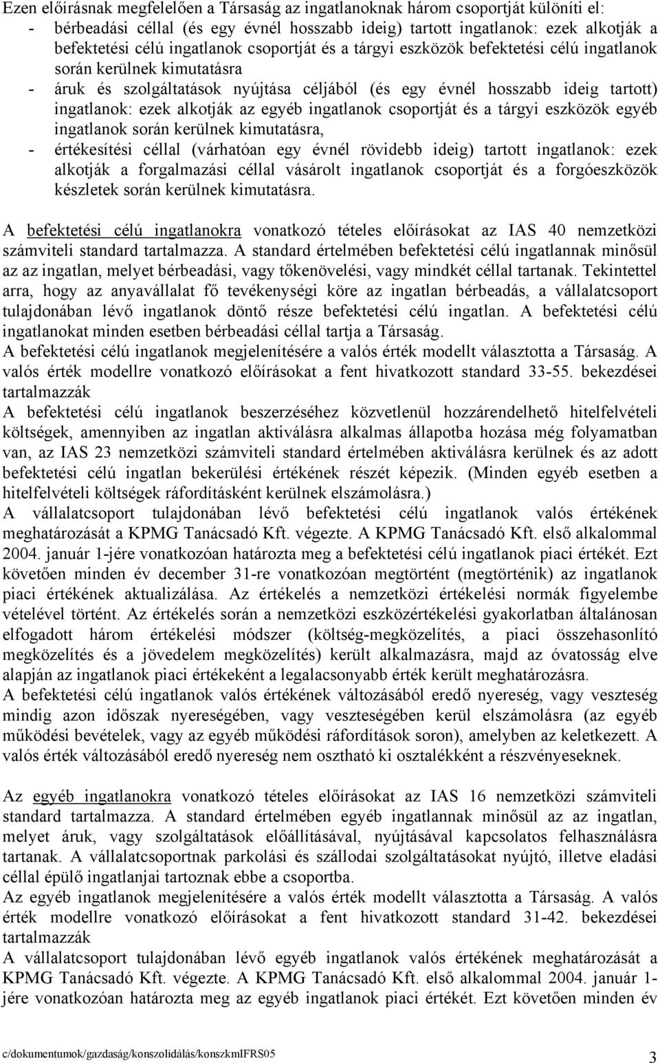 egyéb ingatlanok csoportját és a tárgyi eszközök egyéb ingatlanok során kerülnek kimutatásra, - értékesítési céllal (várhatóan egy évnél rövidebb ideig) tartott ingatlanok: ezek alkotják a