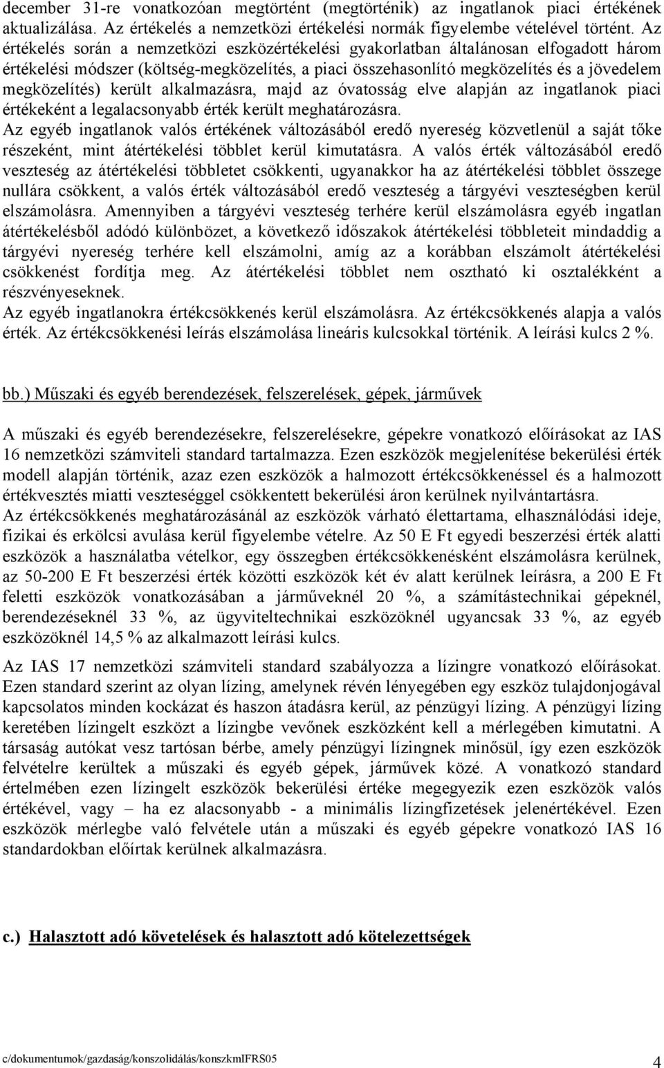 került alkalmazásra, majd az óvatosság elve alapján az ingatlanok piaci értékeként a legalacsonyabb érték került meghatározásra.