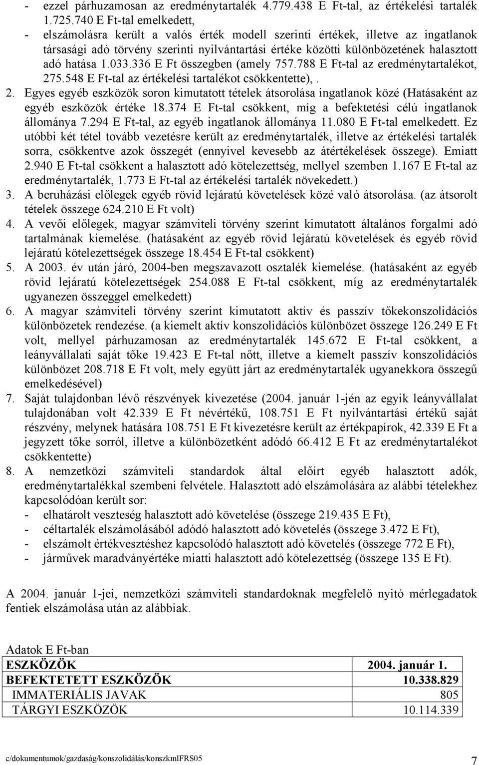 hatása 1.033.336 E Ft összegben (amely 757.788 E Ft-tal az eredménytartalékot, 275.548 E Ft-tal az értékelési tartalékot csökkentette),. 2. Egyes egyéb eszközök soron kimutatott tételek átsorolása ingatlanok közé (Hatásaként az egyéb eszközök értéke 18.