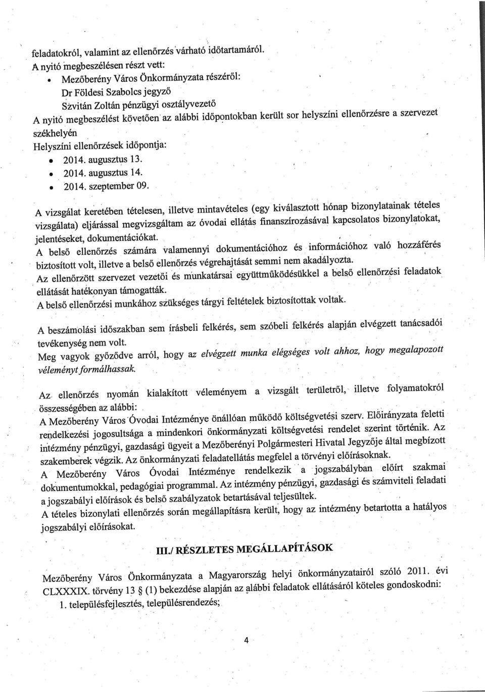 sor helyszíni ellenőrzésre a szervezet székhelyén Helyszíni ellenőrzések időpontja: 2014. augusztus 13. 2014. augusztus 14. 2014. szeptember 09.