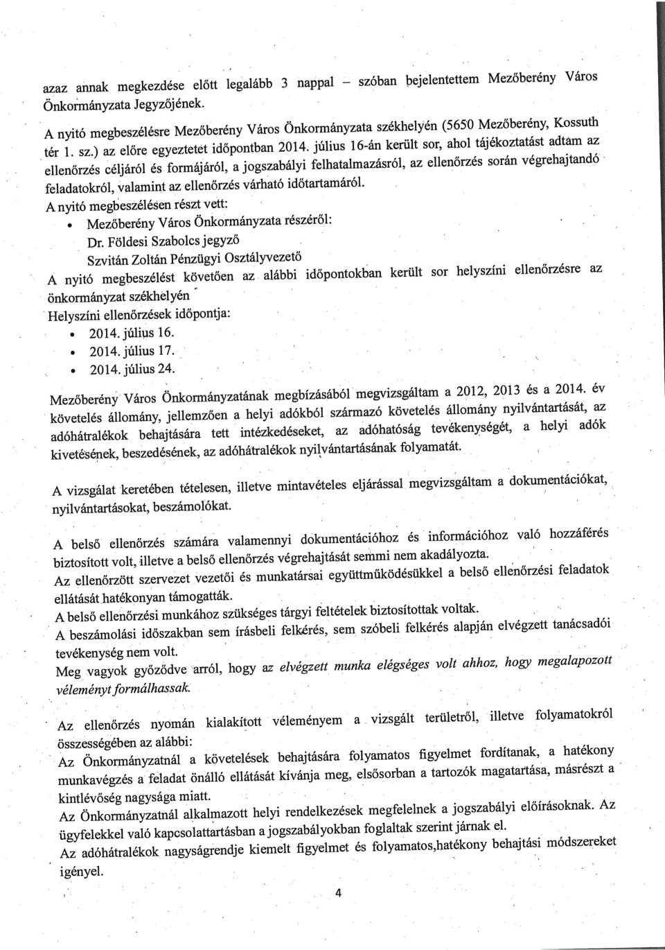 július 16-án került sor, ahol tájékoztatást adtam az ellenőrzés céljáról és formájáról, a jogszabályi felhatalmazásról, az ellenőrzés során végrehajtandó feladatokról, valamint az ellenőrzés várható