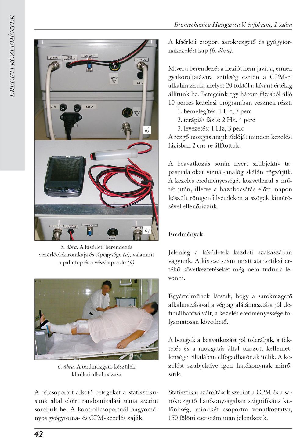 Betegeink egy három fázisból álló 10 perces kezelési programban vesznek részt: 1. bemelegítés: 1 Hz, 3 perc 2. terápiás fázis: 2 Hz, 4 perc 3.