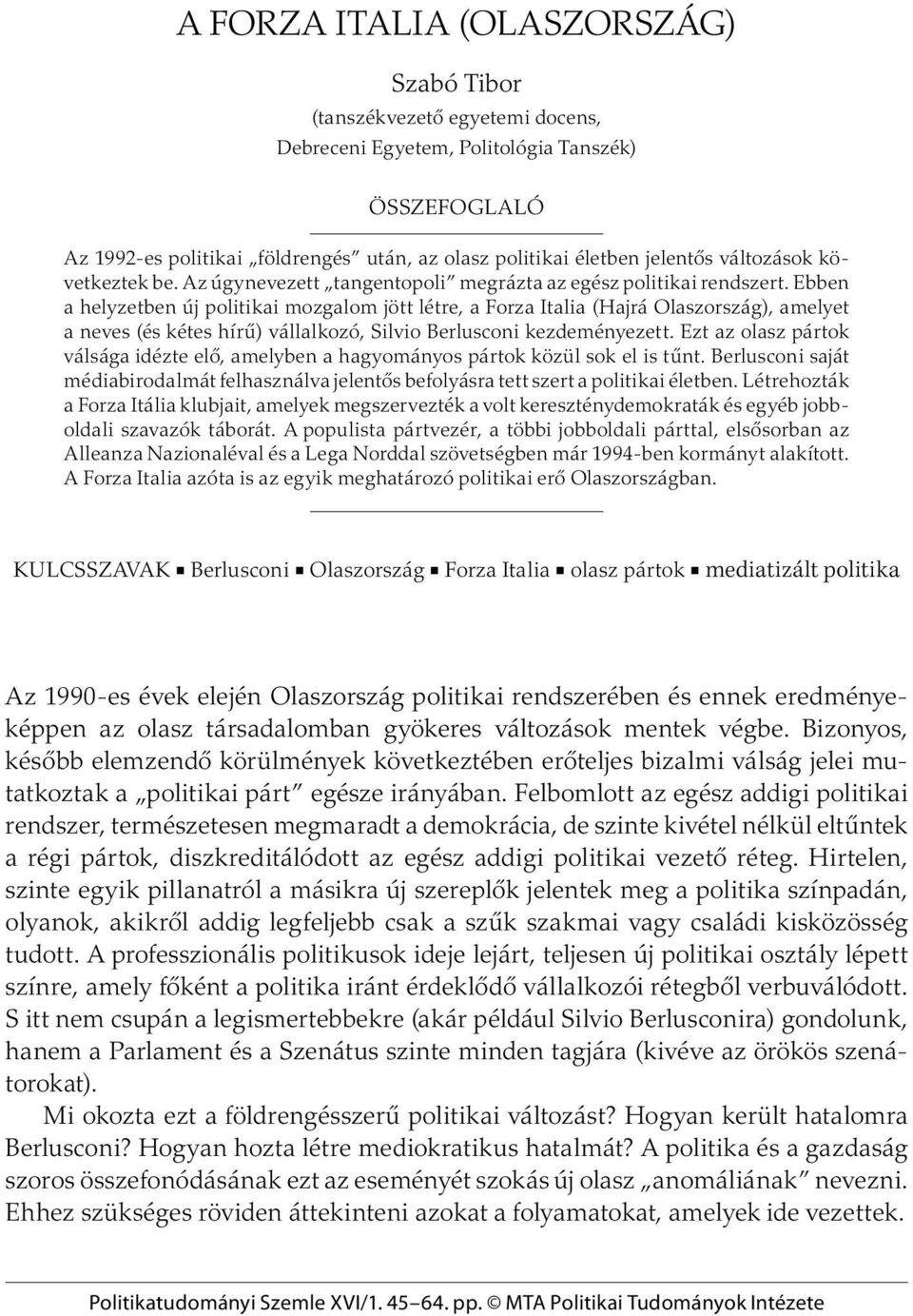 Ebben a helyzetben új politikai mozgalom jött létre, a Forza Italia (Hajrá Olaszország), amelyet a neves (és kétes hírû) vállalkozó, Silvio Berlusconi kezdeményezett.