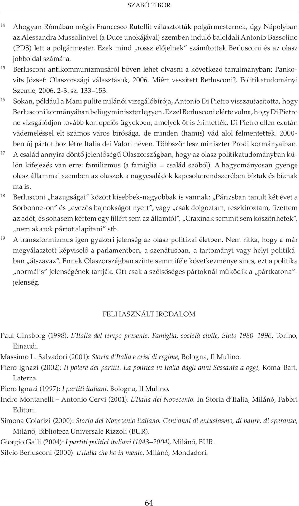 Berlusconi antikommunizmusáról bõven lehet olvasni a következõ tanulmányban: Pankovits József: Olaszországi választások, 2006. Miért veszített Berlusconi?, Politikatudományi Szemle, 2006. 2-3. sz.