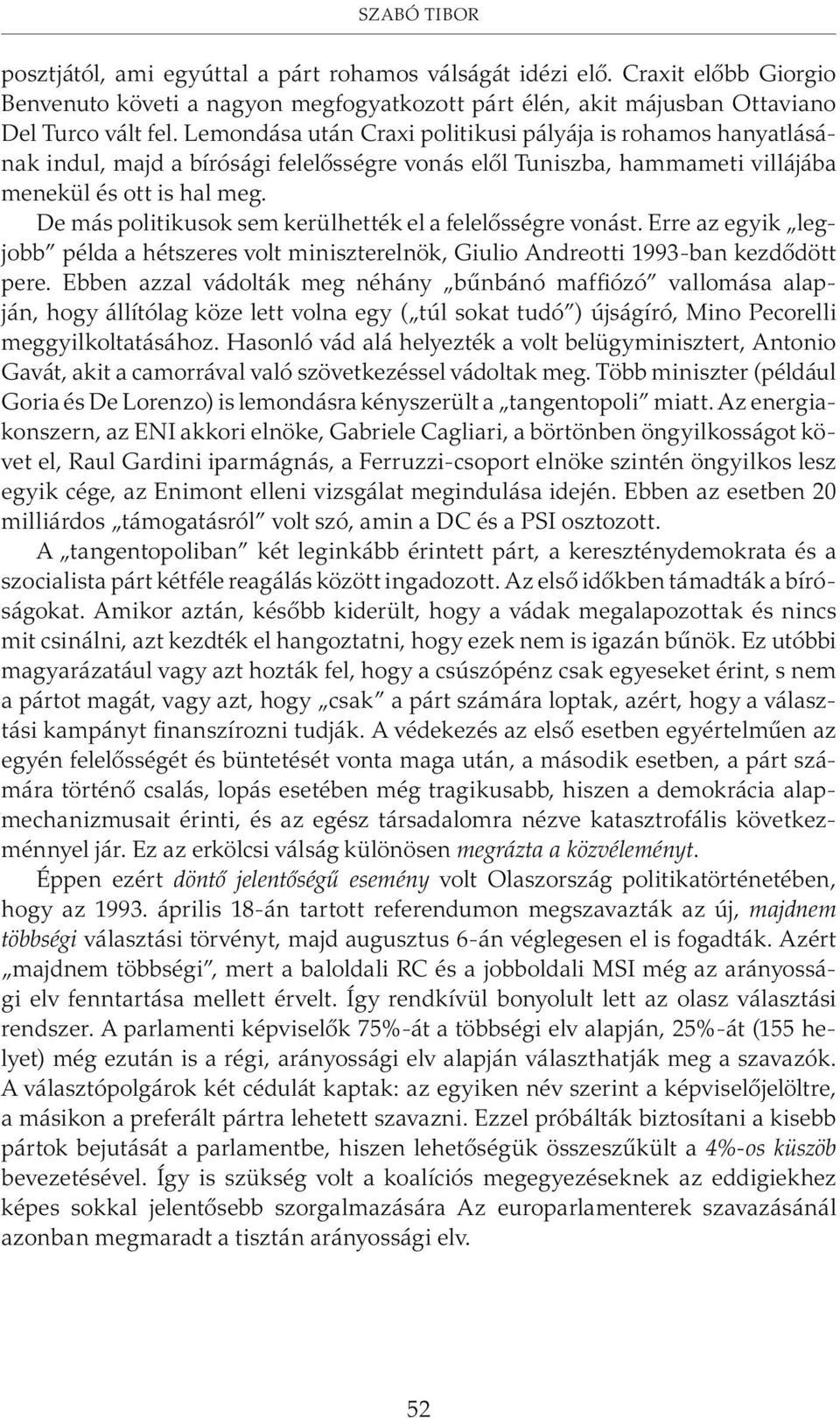 De más politikusok sem kerülhették el a felelõsségre vonást. Erre az egyik legjobb példa a hétszeres volt miniszterelnök, Giulio Andreotti 1993-ban kezdõdött pere.