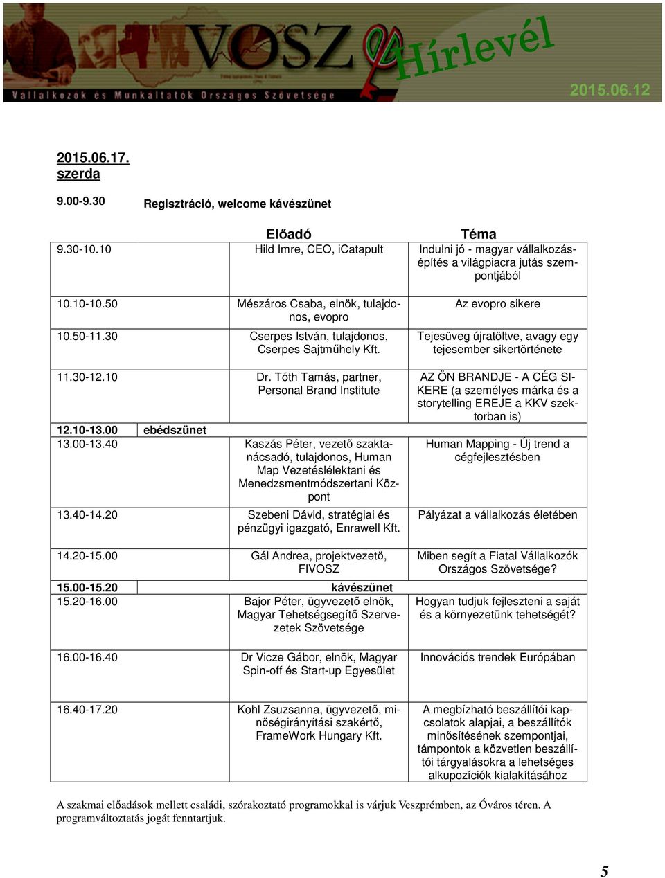 00-13.40 Kaszás Péter, vezető szaktanácsadó, tulajdonos, Human Map Vezetéslélektani és Menedzsmentmódszertani Központ 13.40-14.20 Szebeni Dávid, stratégiai és pénzügyi igazgató, Enrawell Kft. 14.