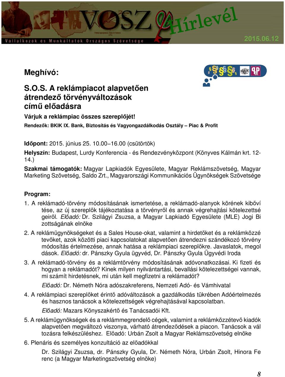 ) Szakmai támogatók: Magyar Lapkiadók Egyesülete, Magyar Reklámszövetség, Magyar Marketing Szövetség, Saldo Zrt., Magyarországi Kommunikációs Ügynökségek Szövetsége Program: 1.