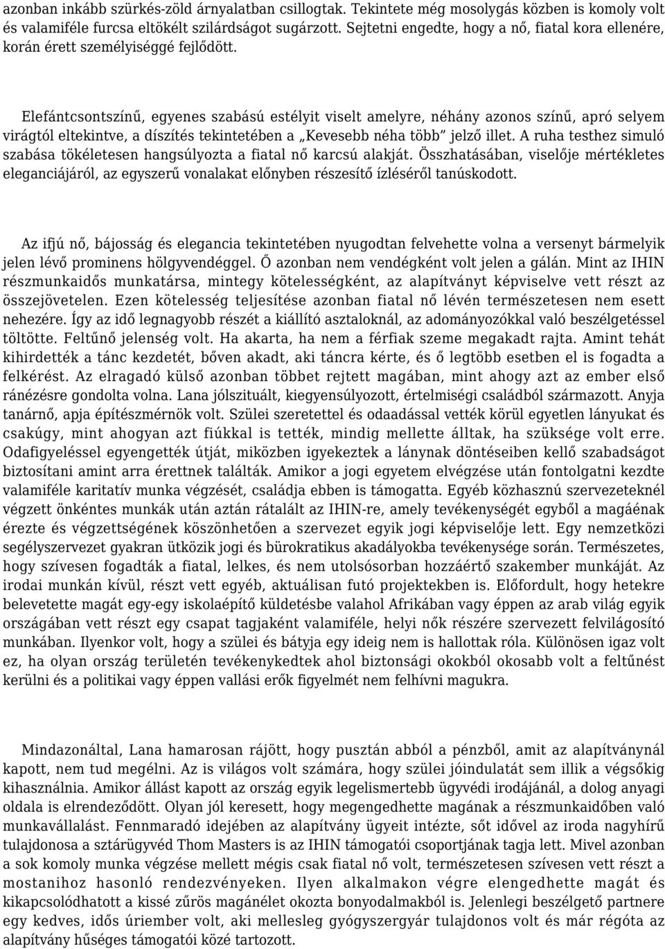 Elefántcsontszínű, egyenes szabású estélyit viselt amelyre, néhány azonos színű, apró selyem virágtól eltekintve, a díszítés tekintetében a Kevesebb néha több jelző illet.