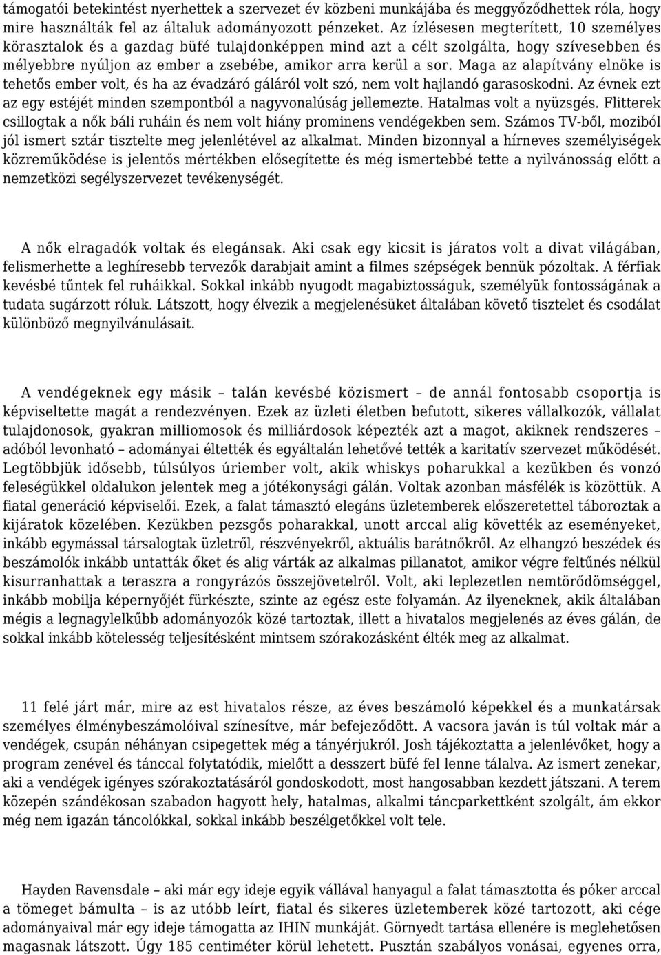 Maga az alapítvány elnöke is tehetős ember volt, és ha az évadzáró gáláról volt szó, nem volt hajlandó garasoskodni. Az évnek ezt az egy estéjét minden szempontból a nagyvonalúság jellemezte.