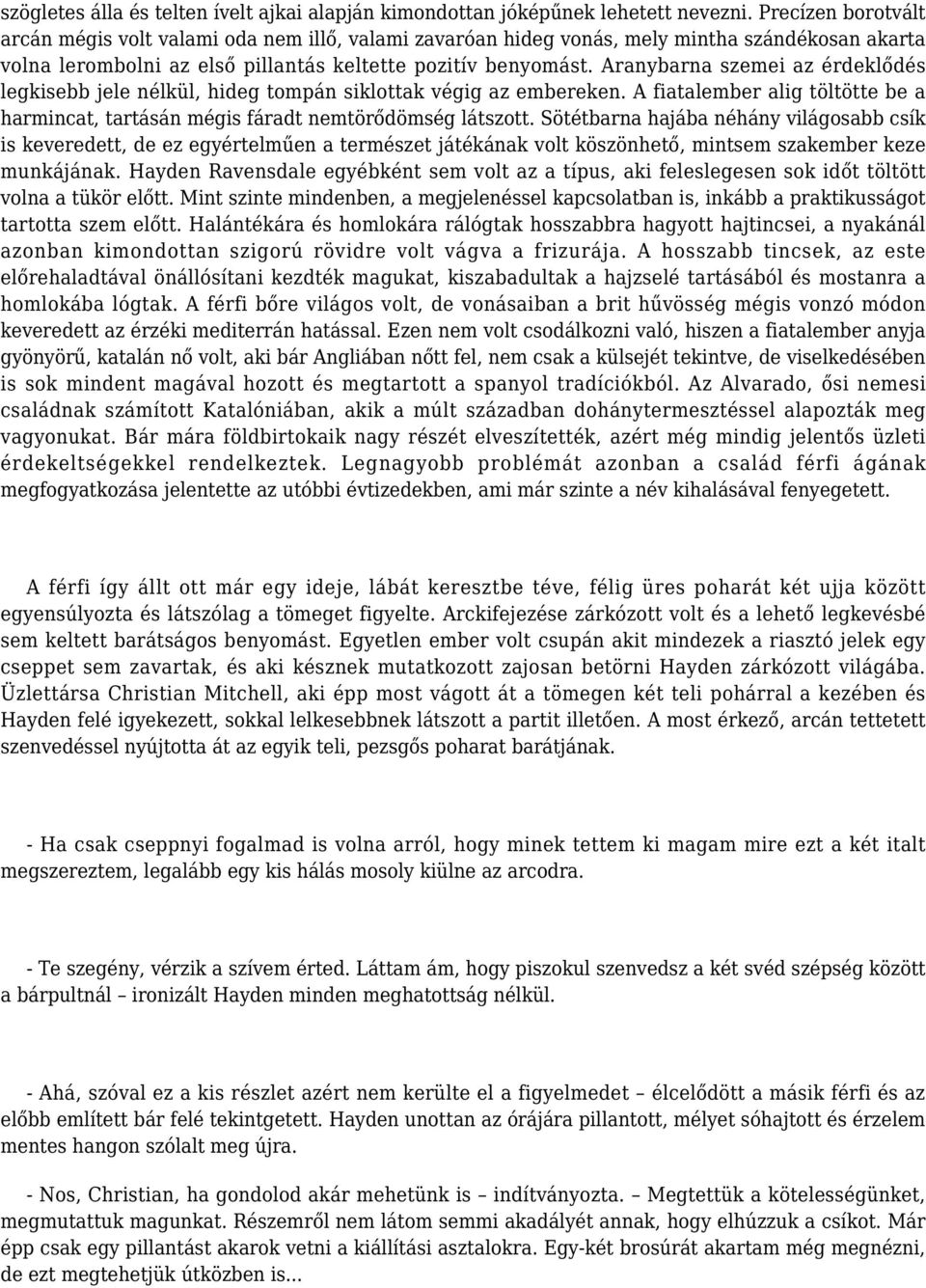 Aranybarna szemei az érdeklődés legkisebb jele nélkül, hideg tompán siklottak végig az embereken. A fiatalember alig töltötte be a harmincat, tartásán mégis fáradt nemtörődömség látszott.