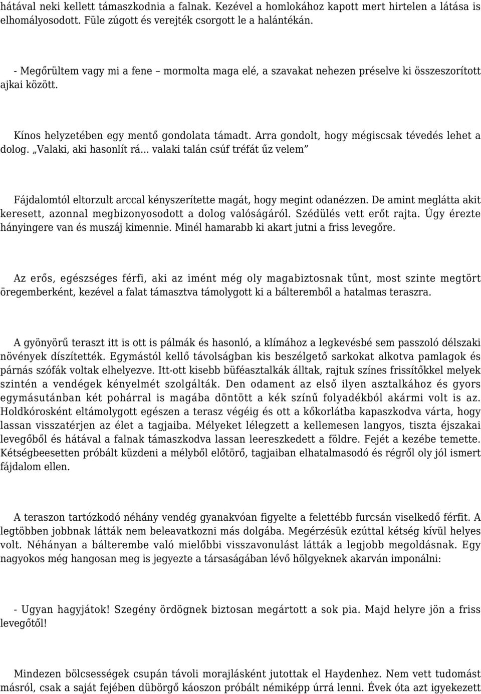 Arra gondolt, hogy mégiscsak tévedés lehet a dolog. Valaki, aki hasonlít rá... valaki talán csúf tréfát űz velem Fájdalomtól eltorzult arccal kényszerítette magát, hogy megint odanézzen.