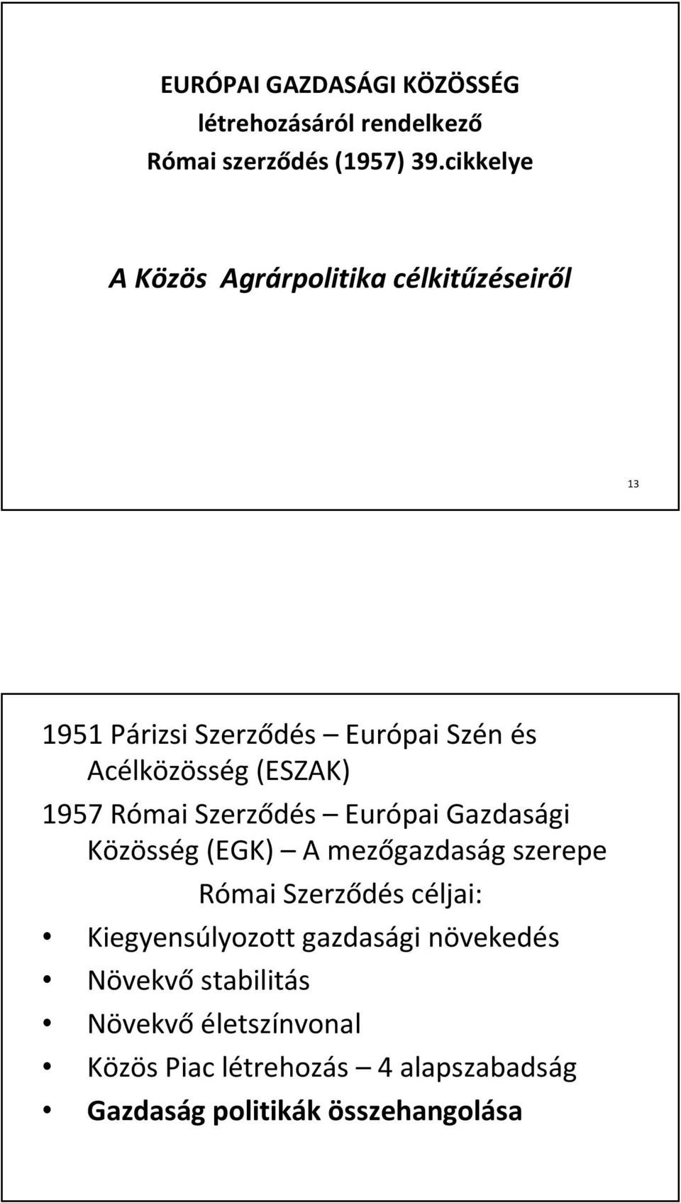 1957 Római Szerződés Európai Gazdasági Közösség (EGK) A mezőgazdaság szerepe Római Szerződés céljai: