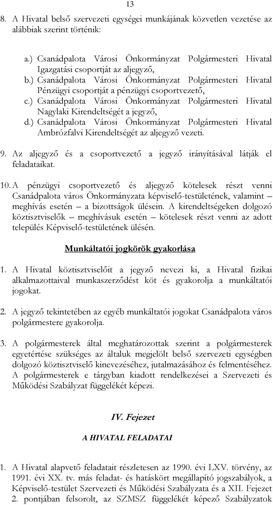 ) Csanádpalota Városi Önkormányzat Polgármesteri Hivatal Ambrózfalvi Kirendeltségét az aljegyző vezeti. 9. Az aljegyző és a csoportvezető a jegyző irányításával látják el feladataikat. 10.