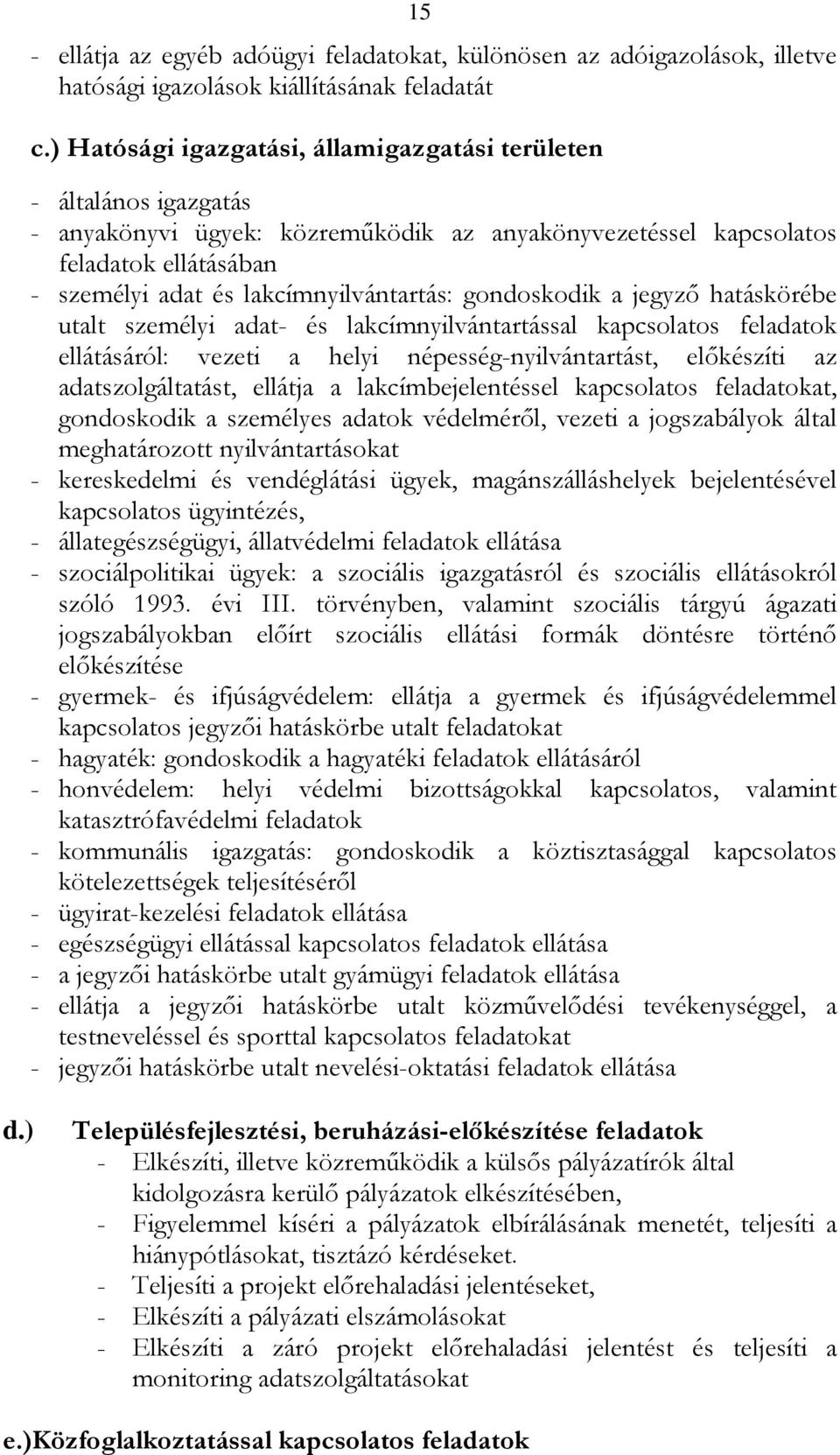 gondoskodik a jegyző hatáskörébe utalt személyi adat- és lakcímnyilvántartással kapcsolatos feladatok ellátásáról: vezeti a helyi népesség-nyilvántartást, előkészíti az adatszolgáltatást, ellátja a