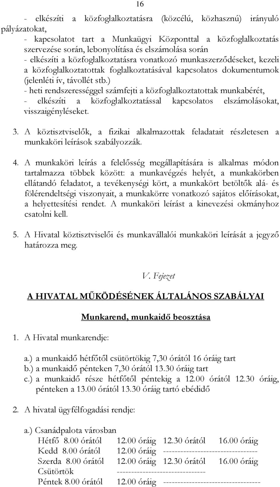 ) - heti rendszerességgel számfejti a közfoglalkoztatottak munkabérét, - elkészíti a közfoglalkoztatással kapcsolatos elszámolásokat, visszaigényléseket. 3.