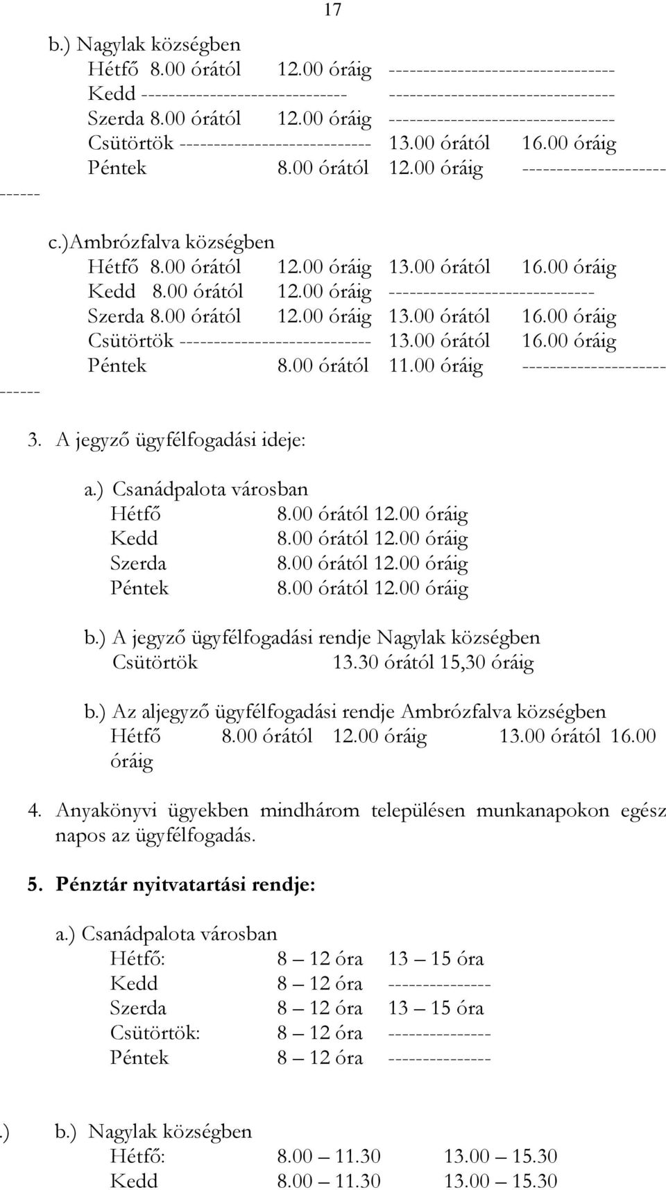 00 órától 12.00 óráig 13.00 órától 16.00 óráig Csütörtök ---------------------------- 13.00 órától 16.00 óráig Péntek 8.00 órától 11.00 óráig --------------------- 3. A jegyző ügyfélfogadási ideje: a.