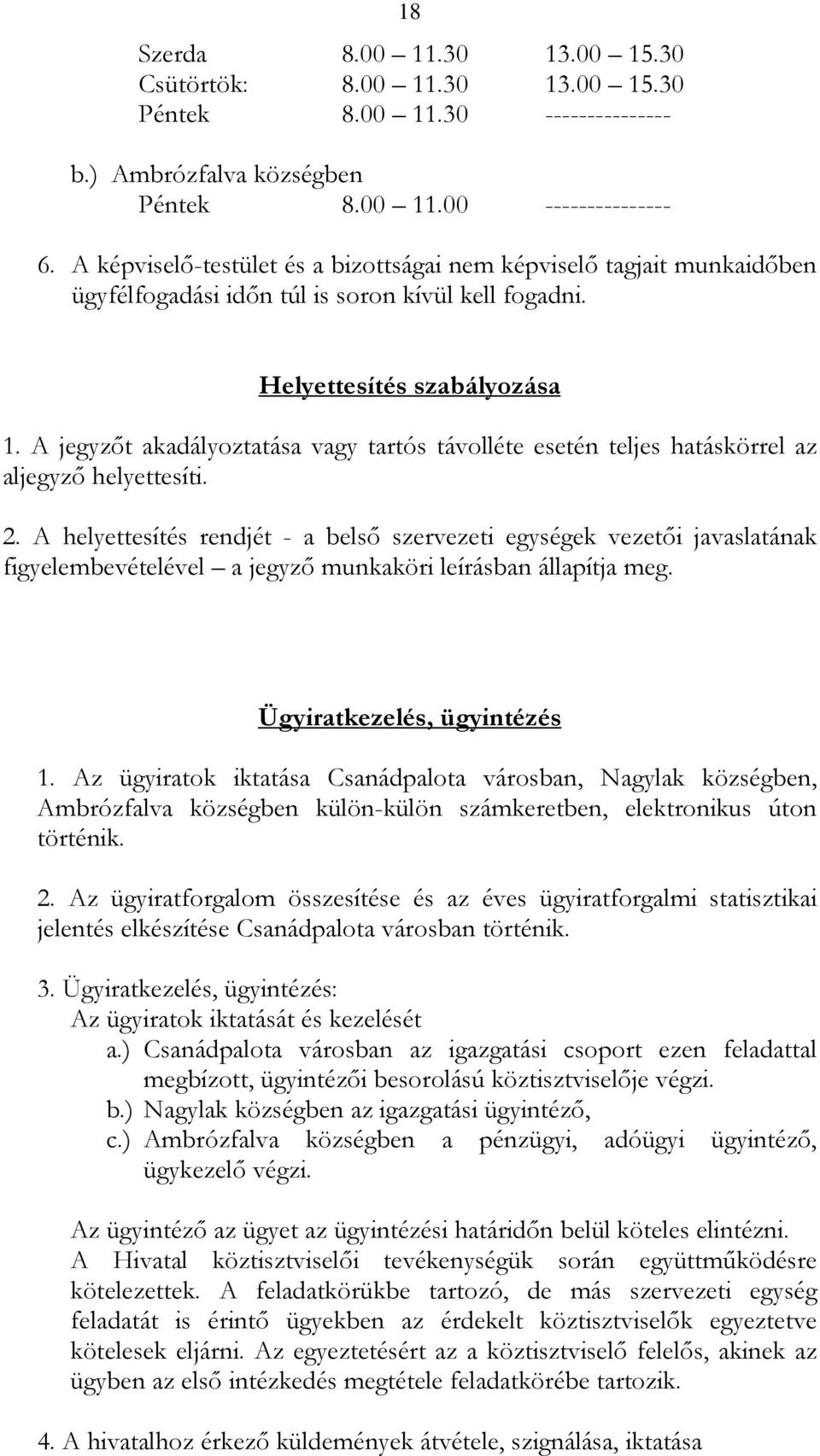 A jegyzőt akadályoztatása vagy tartós távolléte esetén teljes hatáskörrel az aljegyző helyettesíti. 2.