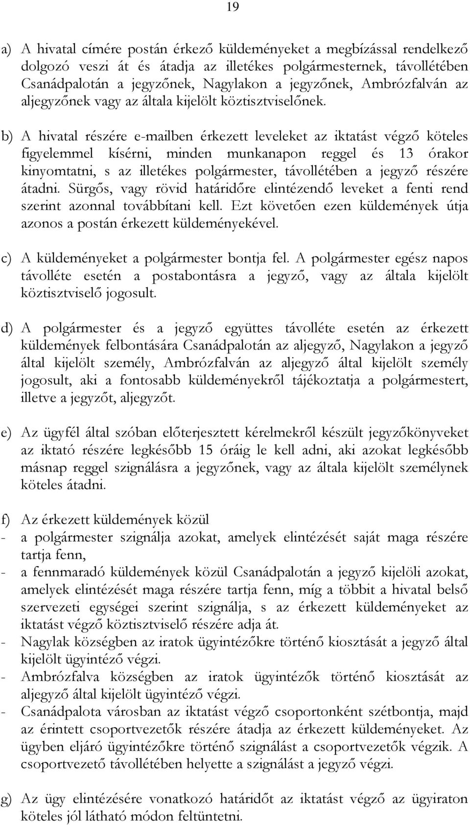 b) A hivatal részére e-mailben érkezett leveleket az iktatást végző köteles figyelemmel kísérni, minden munkanapon reggel és 13 órakor kinyomtatni, s az illetékes polgármester, távollétében a jegyző