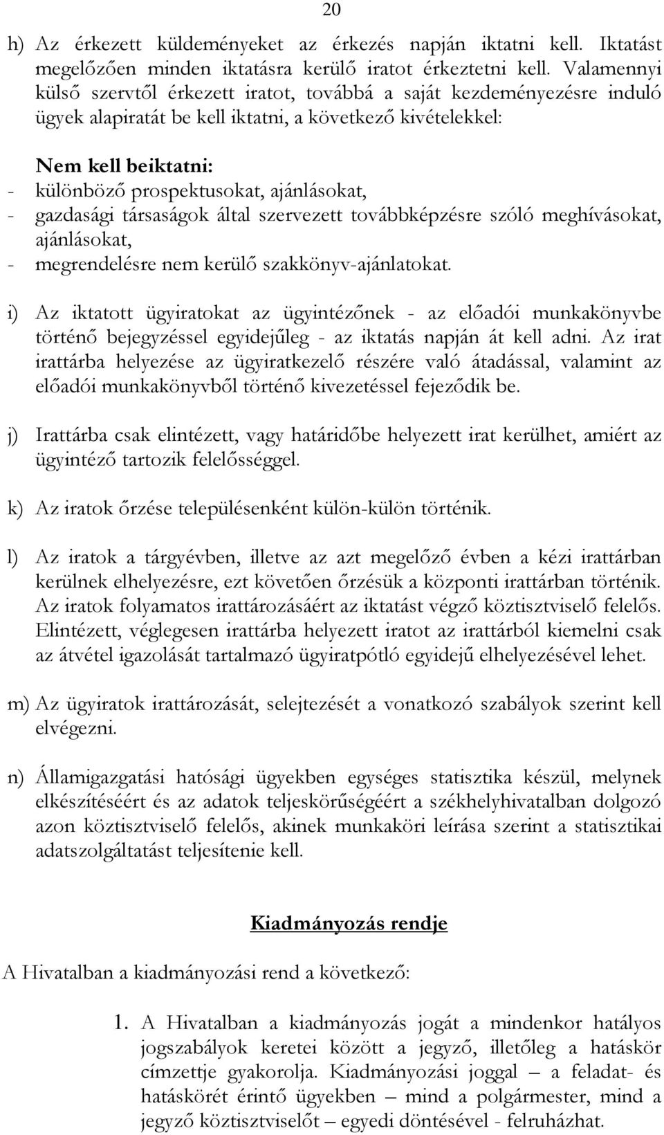 ajánlásokat, - gazdasági társaságok által szervezett továbbképzésre szóló meghívásokat, ajánlásokat, - megrendelésre nem kerülő szakkönyv-ajánlatokat.