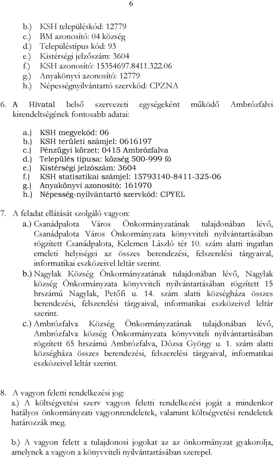 ) Pénzügyi körzet: 0415 Ambrózfalva d.) Település típusa: község 500-999 fő e.) Kistérségi jelzőszám: 3604 f.) KSH statisztikai számjel: 15793140-8411-325-06 g.) Anyakönyvi azonosító: 161970 h.