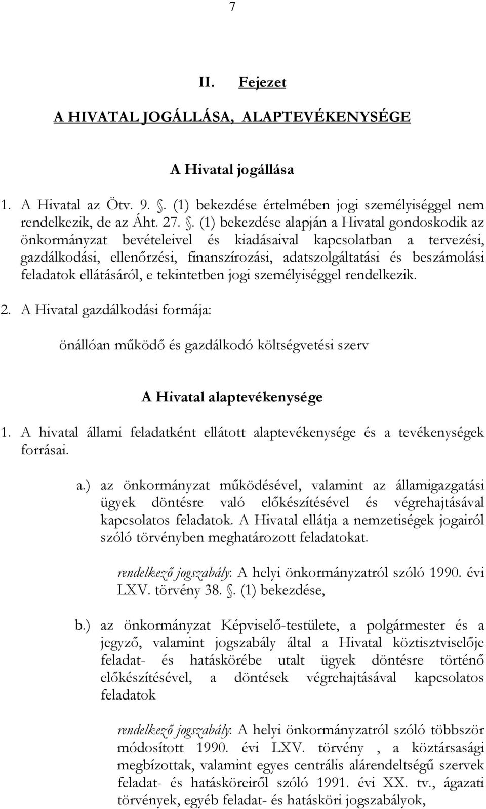 feladatok ellátásáról, e tekintetben jogi személyiséggel rendelkezik. 2. A Hivatal gazdálkodási formája: önállóan működő és gazdálkodó költségvetési szerv A Hivatal alaptevékenysége 1.