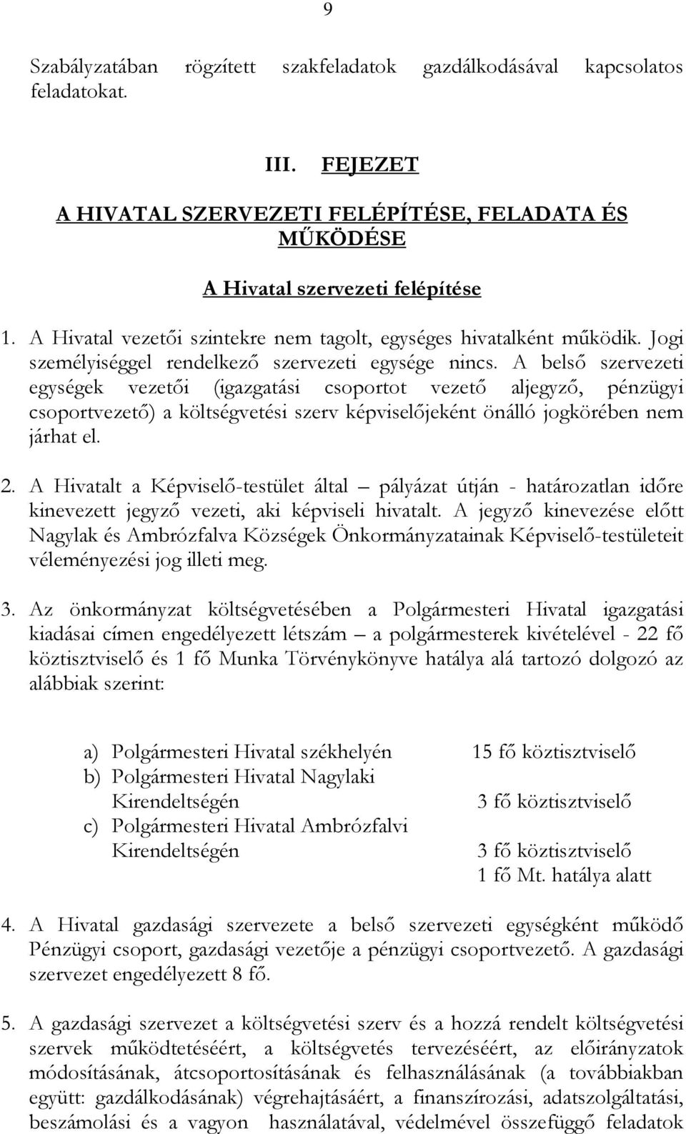 A belső szervezeti egységek vezetői (igazgatási csoportot vezető aljegyző, pénzügyi csoportvezető) a költségvetési szerv képviselőjeként önálló jogkörében nem járhat el. 2.