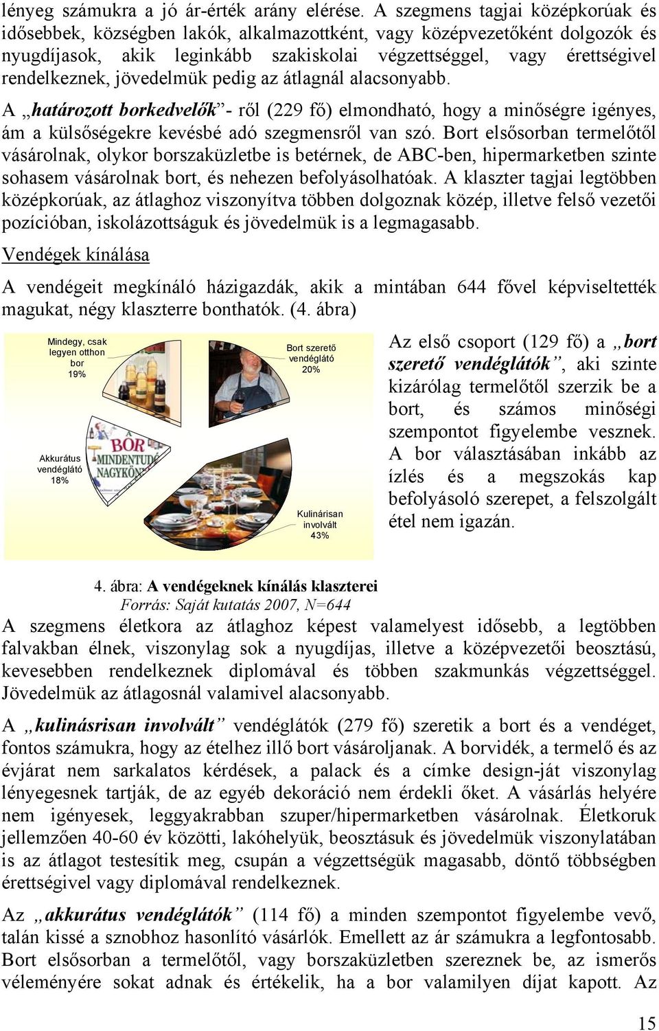 jövedelmük pedig az átlagnál alacsonyabb. A határozott borkedvelők - ről (229 fő) elmondható, hogy a minőségre igényes, ám a külsőségekre kevésbé adó szegmensről van szó.