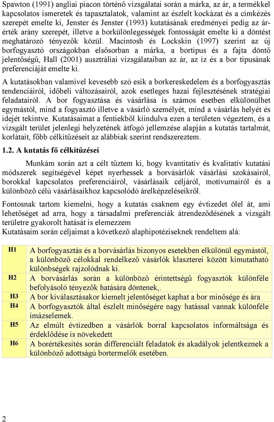 Macintosh és Lockskin (1997) szerint az új borfogyasztó országokban elsősorban a márka, a bortípus és a fajta döntő jelentőségű, Hall (2001) ausztráliai vizsgálataiban az ár, az íz és a bor típusának