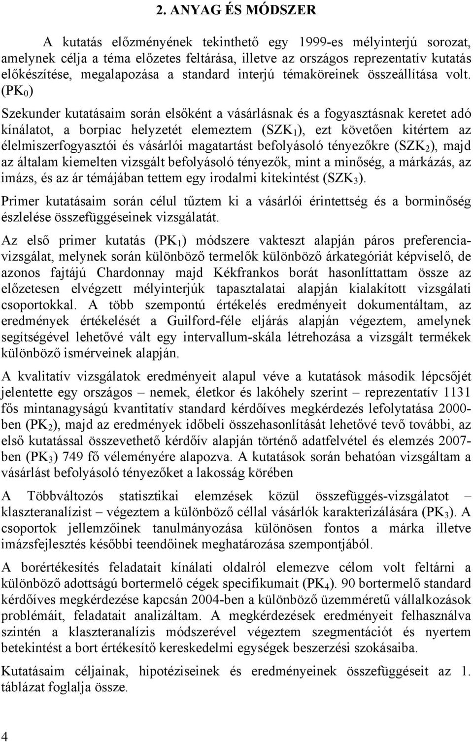 (PK 0 ) Szekunder kutatásaim során elsőként a vásárlásnak és a fogyasztásnak keretet adó kínálatot, a borpiac helyzetét elemeztem (SZK 1 ), ezt követően kitértem az élelmiszerfogyasztói és vásárlói