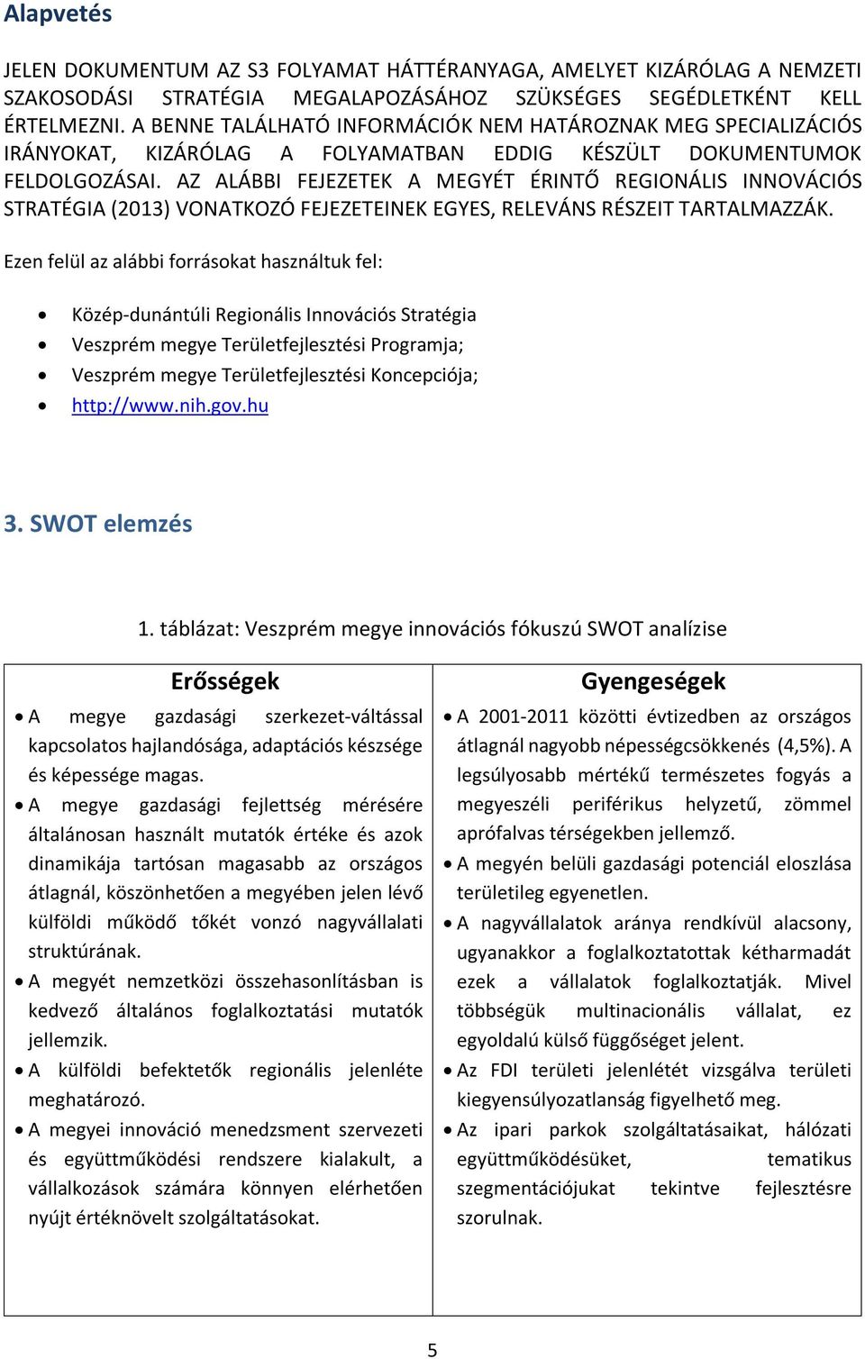 AZ ALÁBBI FEJEZETEK A MEGYÉT ÉRINTŐ REGIONÁLIS INNOVÁCIÓS STRATÉGIA (2013) VONATKOZÓ FEJEZETEINEK EGYES, RELEVÁNS RÉSZEIT TARTALMAZZÁK.