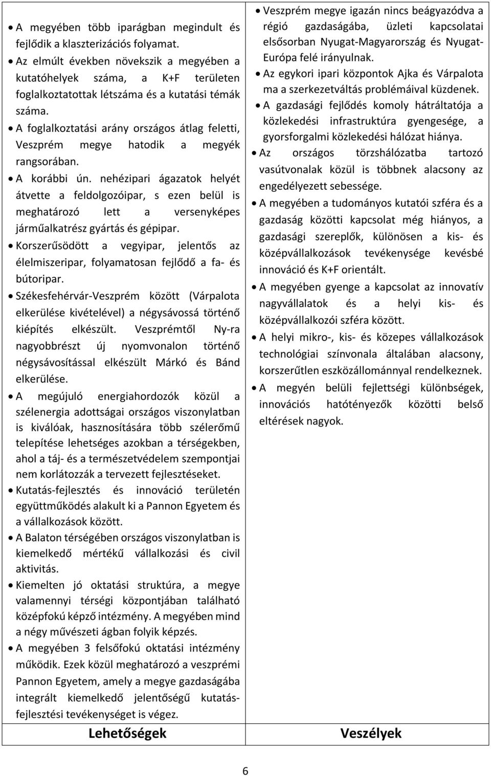 A foglalkoztatási arány országos átlag feletti, Veszprém megye hatodik a megyék rangsorában. A korábbi ún.