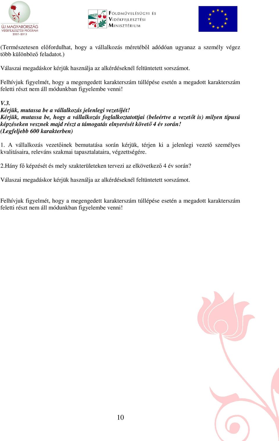 Kérjük, mutassa be, hogy a vállalkozás foglalkoztatottjai (beleértve a vezetıt is) milyen típusú képzéseken vesznek majd részt a támogatás elnyerését követı 4 év során!