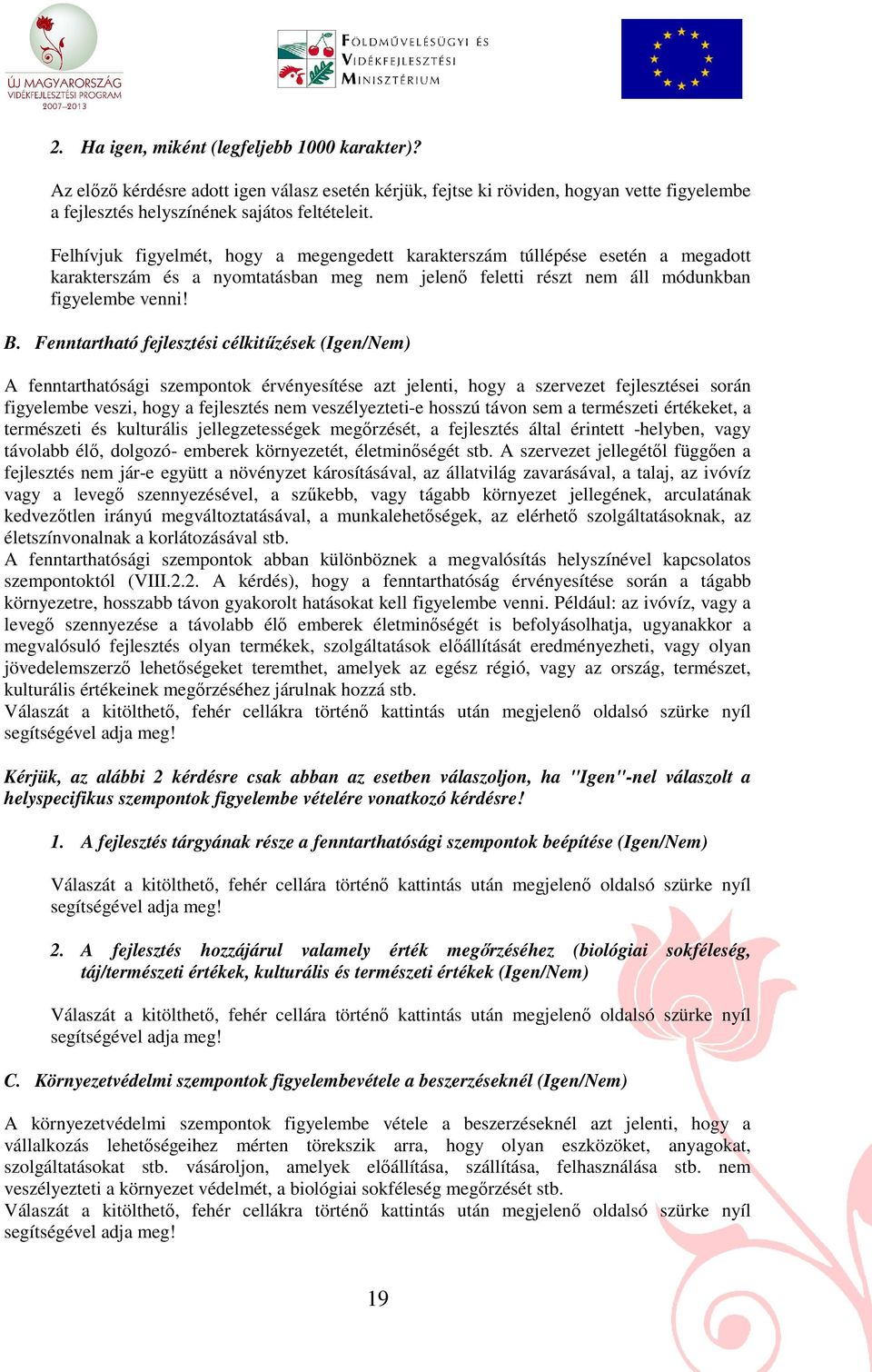 Fenntartható fejlesztési célkitőzések (Igen/Nem) A fenntarthatósági szempontok érvényesítése azt jelenti, hogy a szervezet fejlesztései során figyelembe veszi, hogy a fejlesztés nem veszélyezteti-e