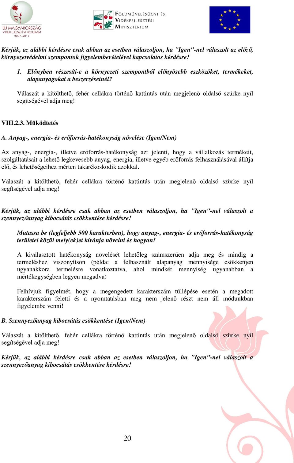 Anyag-, energia- és erıforrás-hatékonyság növelése (Igen/Nem) Az anyag-, energia-, illetve erıforrás-hatékonyság azt jelenti, hogy a vállalkozás termékeit, szolgáltatásait a lehetı legkevesebb anyag,