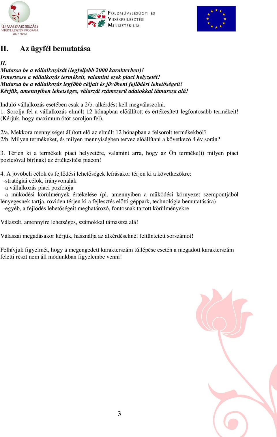 alkérdést kell megválaszolni. 1. Sorolja fel a vállalkozás elmúlt 12 hónapban elıállított és értékesített legfontosabb termékeit! (Kérjük, hogy maximum ötöt soroljon fel). 2/a.