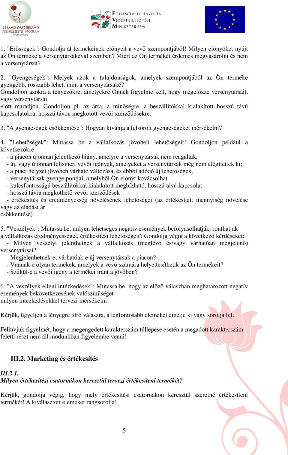 Gondoljon azokra a tényezıkre, amelyekre Önnek figyelnie kell, hogy megelızze versenytársait, vagy versenytársai elıtt maradjon. Gondoljon pl.