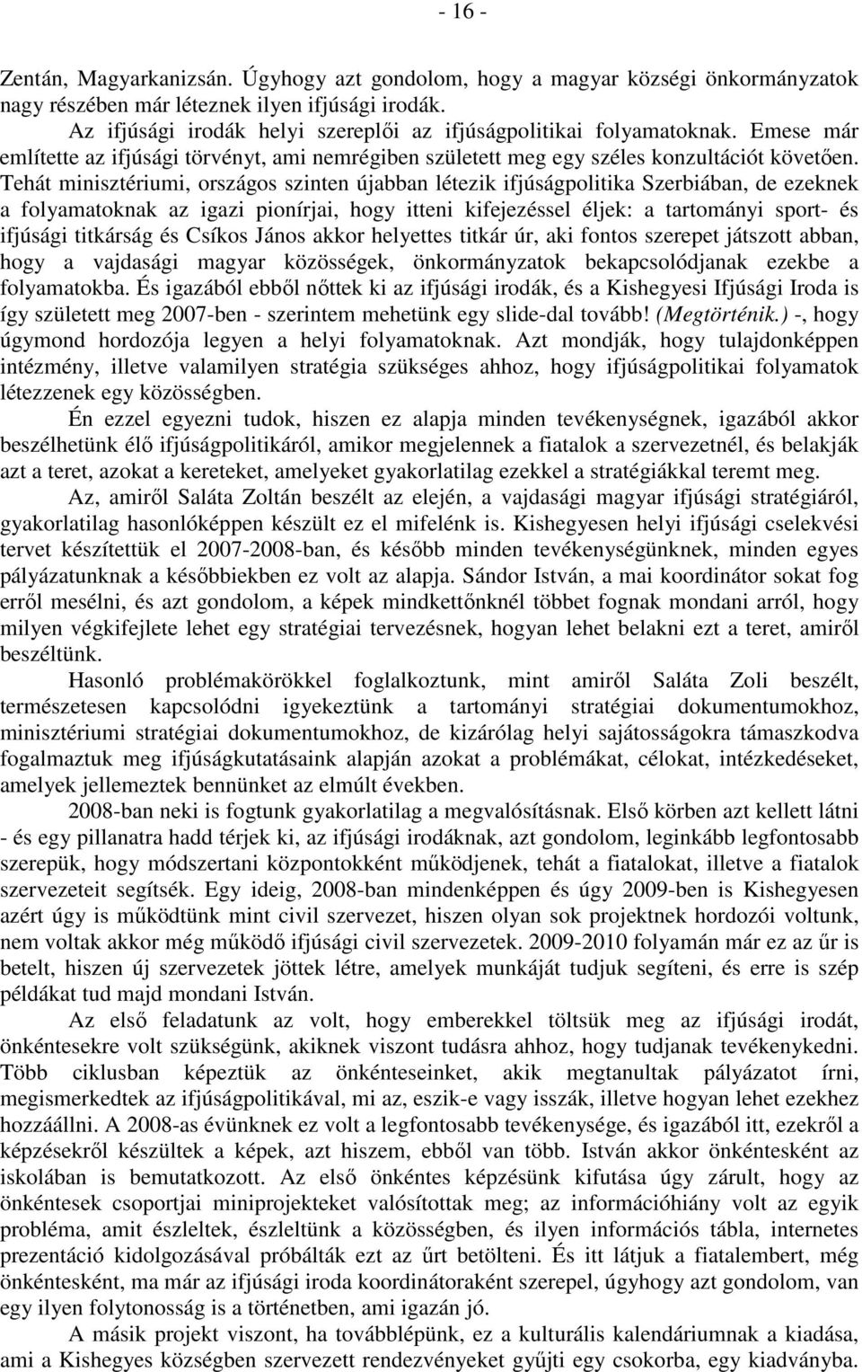 Tehát minisztériumi, országos szinten újabban létezik ifjúságpolitika Szerbiában, de ezeknek a folyamatoknak az igazi pionírjai, hogy itteni kifejezéssel éljek: a tartományi sport- és ifjúsági