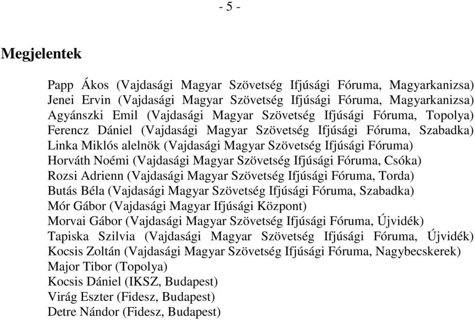 Magyar Szövetség Ifjúsági Fóruma, Csóka) Rozsi Adrienn (Vajdasági Magyar Szövetség Ifjúsági Fóruma, Torda) Butás Béla (Vajdasági Magyar Szövetség Ifjúsági Fóruma, Szabadka) Mór Gábor (Vajdasági